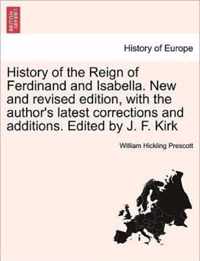 History of the Reign of Ferdinand and Isabella. New and revised edition, with the author's latest corrections and additions. Edited by J. F. Kirk