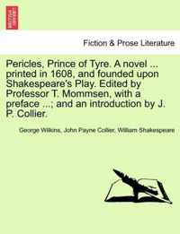 Pericles, Prince of Tyre. a Novel ... Printed in 1608, and Founded Upon Shakespeare's Play. Edited by Professor T. Mommsen, with a Preface ...; And an Introduction by J. P. Collier.