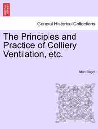 The Principles and Practice of Colliery Ventilation, Etc.