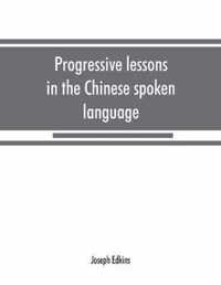 Progressive lessons in the Chinese spoken language, with lists of common words and phrases, and an appendix containing the laws of tones in the Peking dialect