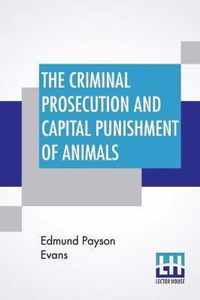 The Criminal Prosecution And Capital Punishment Of Animals