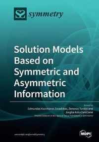 Solution Models Based on Symmetric and Asymmetric Information