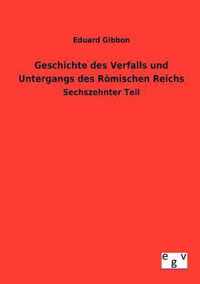 Geschichte des Verfalls und Untergangs des Roemischen Reichs