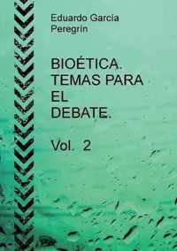 BIOETICA. TEMAS PARA EL DEBATE. Vol. 2