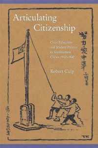 Articulating Citizenship - Civic Education and Student Politics in Southeastern China 1912-1940