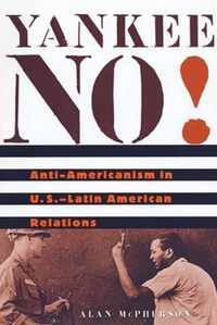 Yankee No! - Anti-Americanism in US - Latin American Relations