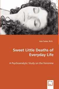 Sweet Little Deaths of Everyday Life - A Psychoanalytic Study on the Feminine