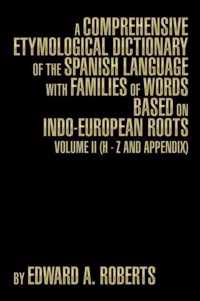 A Comprehensive Etymological Dictionary of the Spanish Language with Families of Words Based on Indo-European Roots