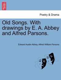 Old Songs. with Drawings by E. A. Abbey and Alfred Parsons.