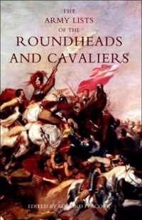 Army Lists of the Roundheads and Cavaliers, Containing the Names of the Officers in the Royal and Parliamentary Armies of 1642