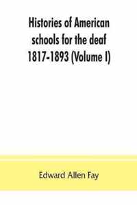 Histories of American schools for the deaf, 1817-1893 (Volume I)