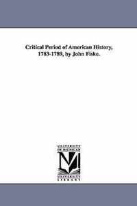 Critical Period of American History, 1783-1789, by John Fiske.