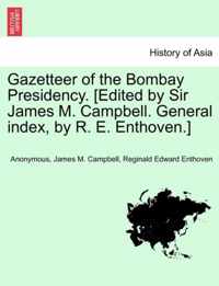 Gazetteer of the Bombay Presidency. [Edited by Sir James M. Campbell. General index, by R. E. Enthoven.]