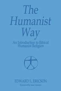 The Humanist Way - An Introduction to Ethical Humanist Religion