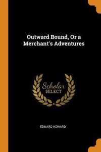 Outward Bound, Or a Merchant's Adventures