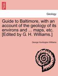 Guide to Baltimore, with an Account of the Geology of Its Environs and ... Maps, Etc. [Edited by G. H. Williams.]