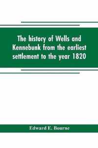 The history of Wells and Kennebunk from the earliest settlement to the year 1820, at which time Kennebunk was set off, and incorporated with Biographical Sketches