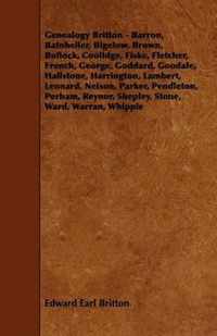 Genealogy Britton - Barron, Batoheller, Bigelow, Brown, Bullock, Coolldge, Fiske, Fletcher, French, George, Goddard, Goodale, Hallstone, Harrington, Lambert, Leonard, Nelson, Parker, Pendleton, Perham, Reynor, Shepley, Stone, Ward, Warran, Whipple