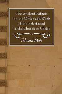 The Ancient Fathers on the Office and Work of the Priesthood in the Church of Christ