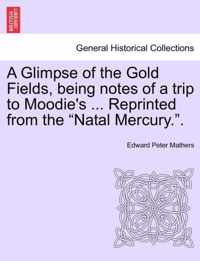 A Glimpse of the Gold Fields, Being Notes of a Trip to Moodie's ... Reprinted from the Natal Mercury..