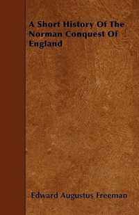 A Short History Of The Norman Conquest Of England