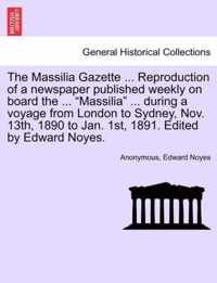 The Massilia Gazette ... Reproduction of a Newspaper Published Weekly on Board the ... Massilia ... During a Voyage from London to Sydney, Nov. 13th, 1890 to Jan. 1st, 1891. Edited by Edward Noyes.
