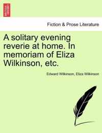 A Solitary Evening Reverie at Home. in Memoriam of Eliza Wilkinson, Etc.