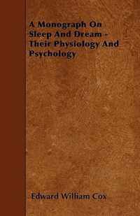 A Monograph On Sleep And Dream - Their Physiology And Psychology