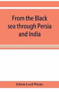 From the Black sea through Persia and India