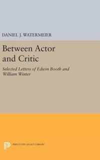 Between Actor and Critic - Selected Letters of Edwin Booth and William Winter