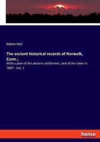 The ancient historical records of Norwalk, Conn.;