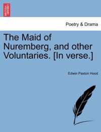 The Maid of Nuremberg, and Other Voluntaries. [In Verse.]