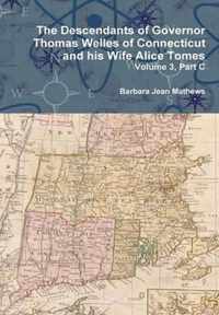 The Descendants of Governor Thomas Welles of Connecticut and His Wife Alice Tomes, Volume 3, Part C