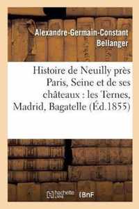 Histoire de Neuilly Pres Paris Seine Et de Ses Chateaux: Les Ternes, Madrid, Bagatelle,