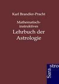 Mathematisch-instruktives Lehrbuch der Astrologie