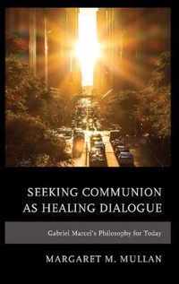 Seeking Communion as Healing Dialogue: Gabriel Marcel's Philosophy for Today