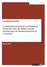 Achtsamkeitsmeditation im Schulalltag? Pilotstudie uber die Effekte und die Realisierung von Meditationspraxis im Unterricht