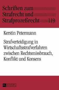 Strafverteidigung in Wirtschaftsstrafverfahren zwischen Rechtsmissbrauch, Konflikt und Konsens