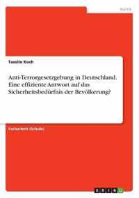 Anti-Terrorgesetzgebung in Deutschland. Eine effiziente Antwort auf das Sicherheitsbedurfnis der Bevoelkerung?