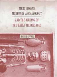 Merovingian Mortuary Archaeology and the Making of the Early Middle Ages