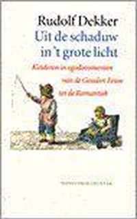 Uit de schaduw in 't grote licht - Kinderen in egodocumenten van de Gouden Eeuw tot de Romantiek