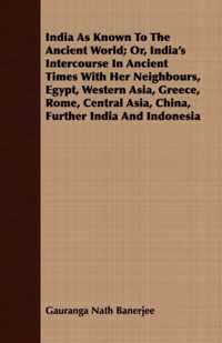 India As Known To The Ancient World; Or, India's Intercourse In Ancient Times With Her Neighbours, Egypt, Western Asia, Greece, Rome, Central Asia, China, Further India And Indonesia