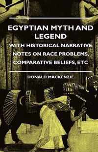 Egyptian Myth And Legend - With Historical Narrative Notes On Race Problems, Comparative Beliefs, Etc