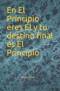 En El Principio eres El y tu destino final es El Principio