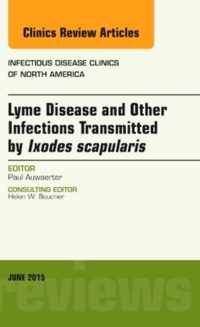 Lyme Disease and Other Infections Transmitted by Ixodes scapularis, An Issue of Infectious Disease Clinics of North America