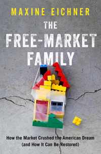 The Free-Market Family: How the Market Crushed the American Dream (and How It Can Be Restored)