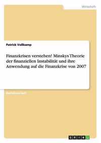 Finanzkrisen verstehen! Minskys Theorie der finanziellen Instabilitat und ihre Anwendung auf die Finanzkrise von 2007