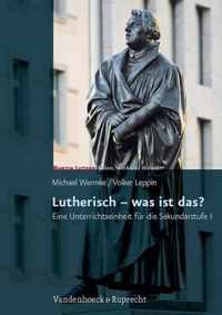 Martin Luther - Leben, Werk und Wirken.: Lutherisch  was ist das?
