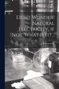 Eight Wonder! Natural Electricity, If Not, What is It? ..