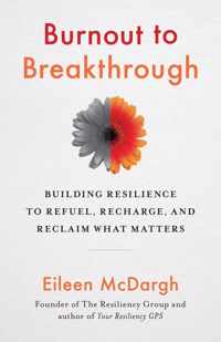 Burnout to Breakthrough Building Resilience to Refuel, Recharge, and Reclaim What Matters